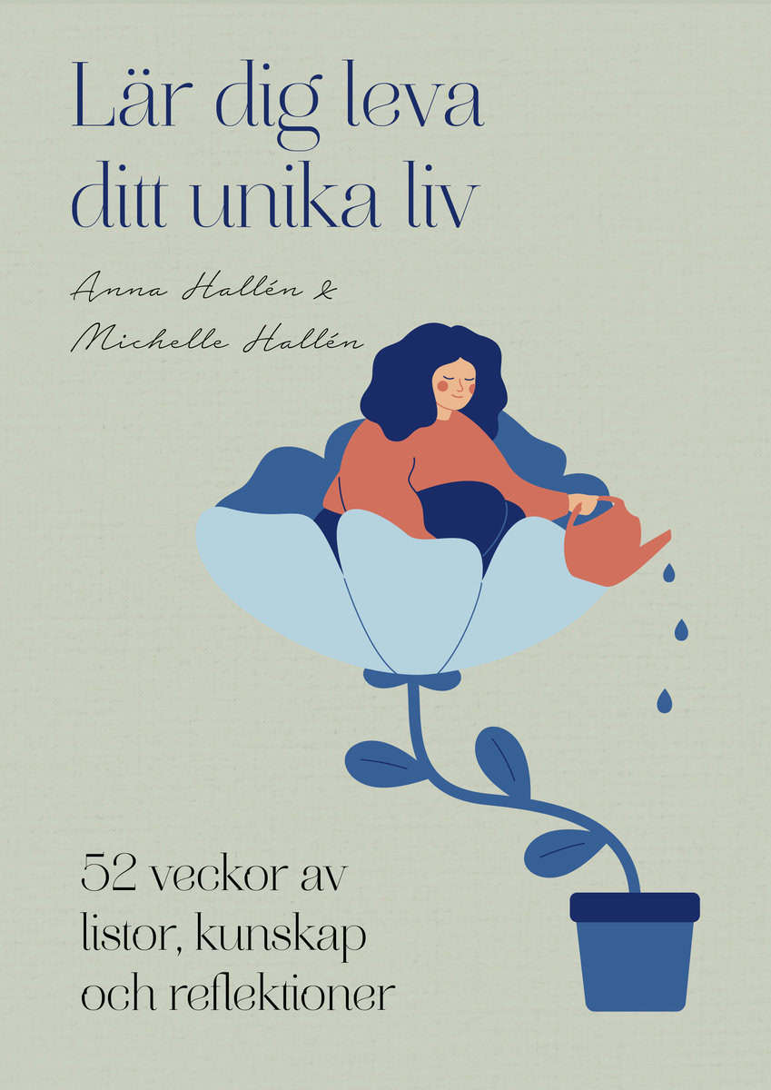 Hallén, Anna ; Hallén, Michelle : Lär dig leva ditt unika liv : 52 veckor av listor, kunskap och reflektioner