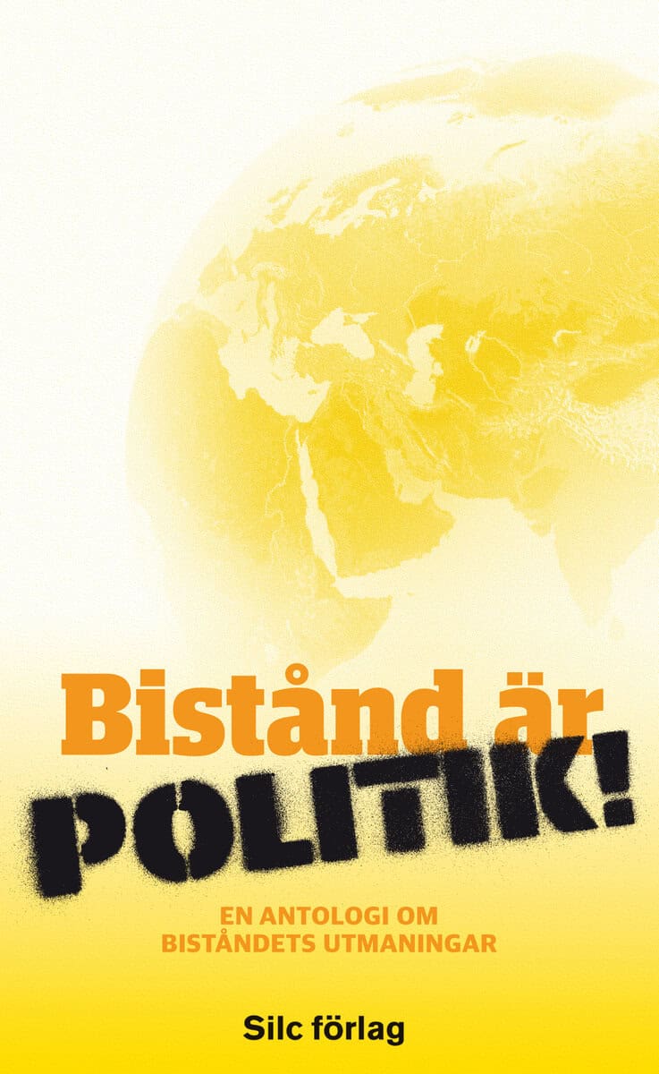 Hammarberg, Thomas ; Gröndahl, Mia ; Jennische, Erik ; Ohlsson, Birgitta ; Jämtin, Carin ; Holm, Christian ; Tibblin, Anna ; Segerfeldt, Fredrik ; Ek, Anna ; Ag, Lena ; Ängeby, Martin ; Linde, Hans ; Al-Sahlani, Abir ; Isaksson, David ; Kantai, Parselelo ; Wohlgemuth, Lennart ; Odén, Bertil ; Mutt, Valter ; Svensson, Alf : Bistånd är politik!
