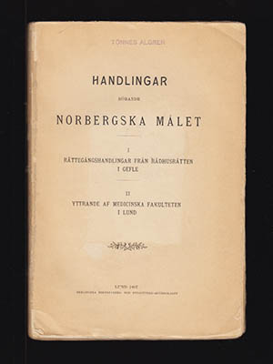 Handlingar rörande Norbergska målet. I. Rättegångshandlingar från Rådhusrätten i Gefle. II. Yttrande af medicinska fakulteten i Lund
