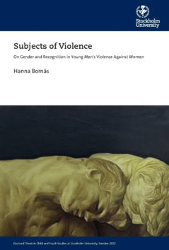 Hanna Bornäs : Subjects of violence : on gender and recognition in young men’s violence against women