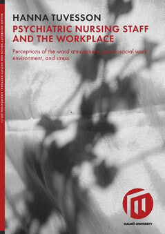 Hanna Tuvesson : Psychiatric nursing staff and the workplace : perceptions of the ward atmosphere, psychosocial work environment, and stress