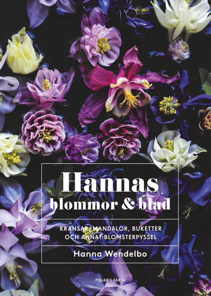 Hanna Wendelbo : Hannas blommor & blad : Kransar, mandalor, buketter och annat blomsterpysse