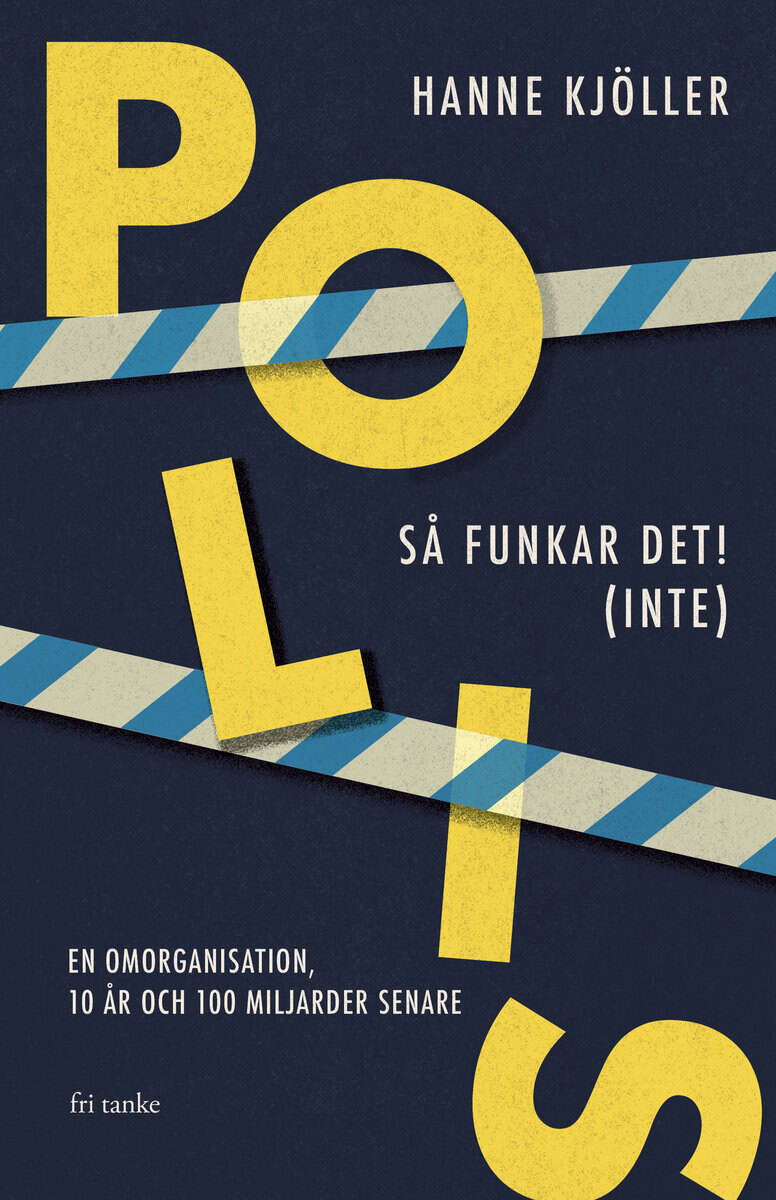Hanne Kjöller : Polis - så funkar det! (inte) : en omorganisation, 10 år och 100 miljarder senare