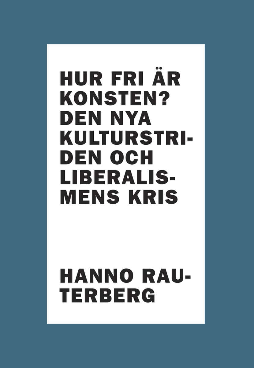 Hanno Rauterberg : Hur fri är konsten? : den nya kulturstriden och liberalismens kris