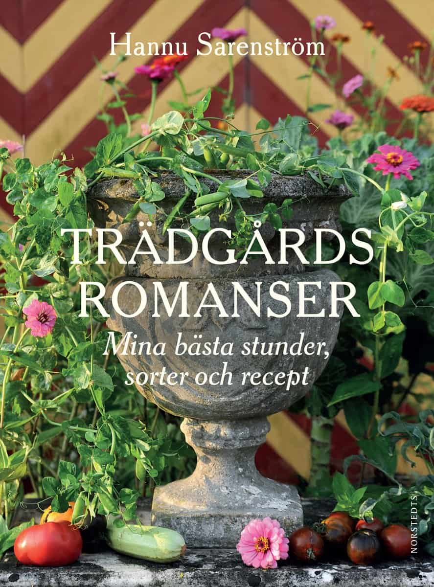 Hannu Sarenström : Trädgårdsromanser : mina bästa stunder, sorter och recept
