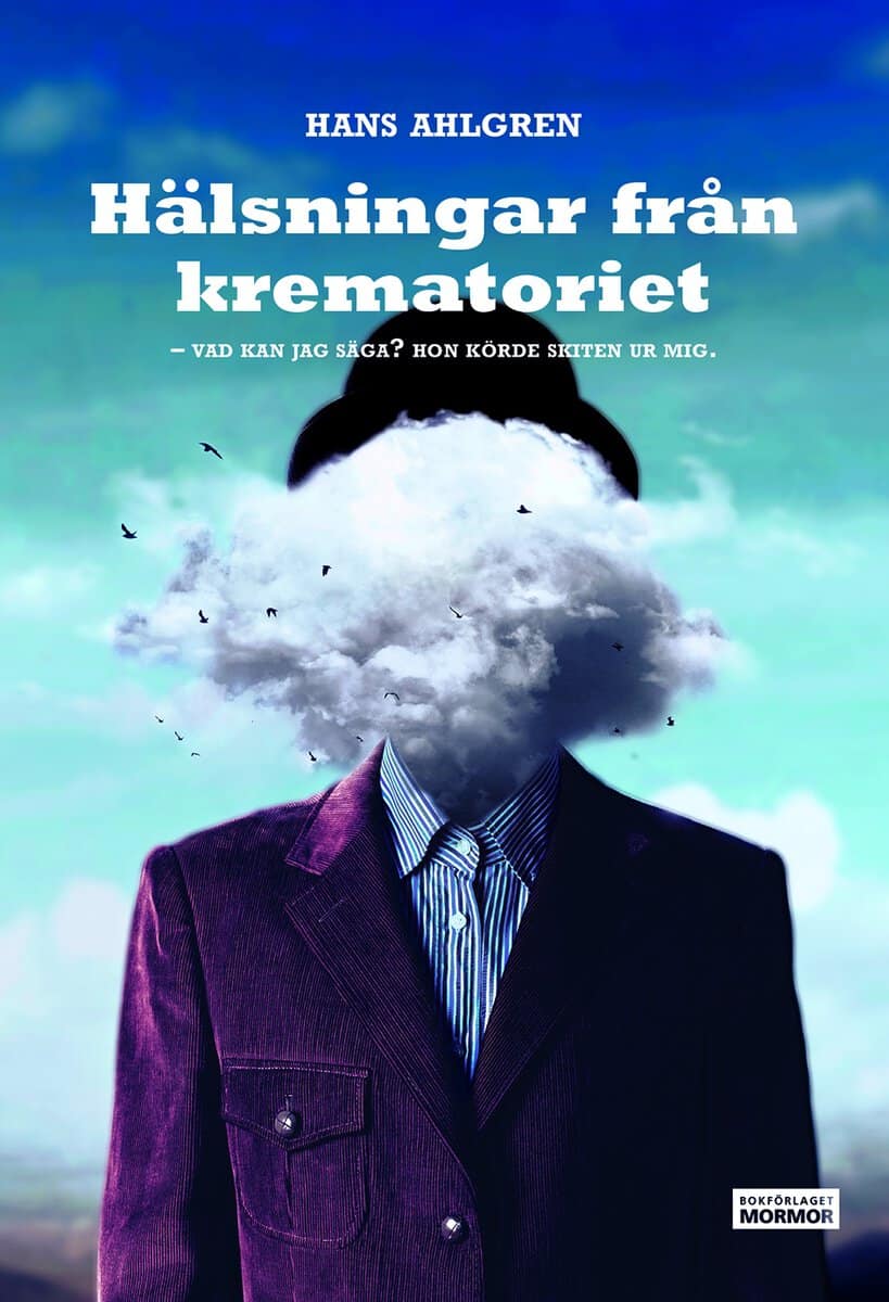Hans Ahlgren : Hälsningar från krematoriet : vad kan jag säga? Hon körde skiten ur mig