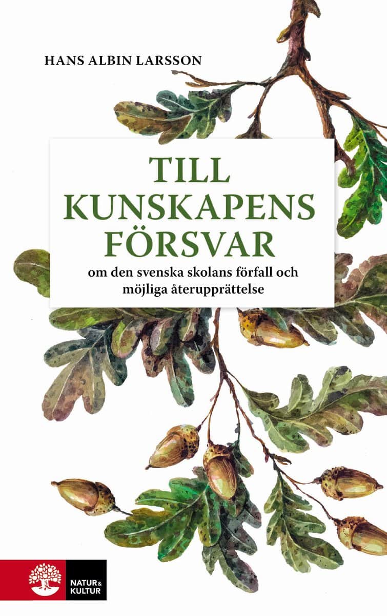 Hans Albin Larsson : Till kunskapens försvar : Om den svenska skolans förfall och möjliga upprättelse