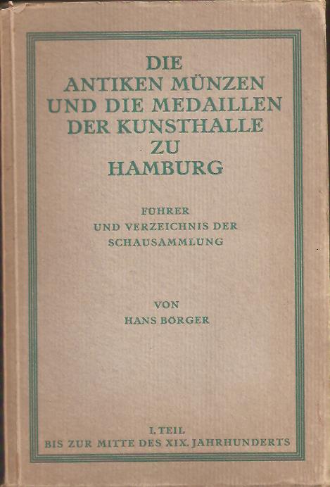 Hans Börger : Die Antiken Münzen Und Die Medaillen Der Kunsthalle Zu Hamburg. Führer Und Verzeichnis Der Schausammlung