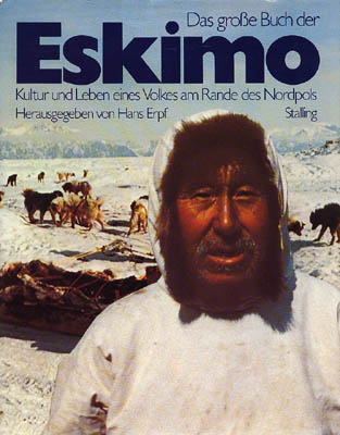 Hans Erpf : Das grosse Buch der Eskimo. Kultur und Leben eines Volkes Am Rande des Nordpols