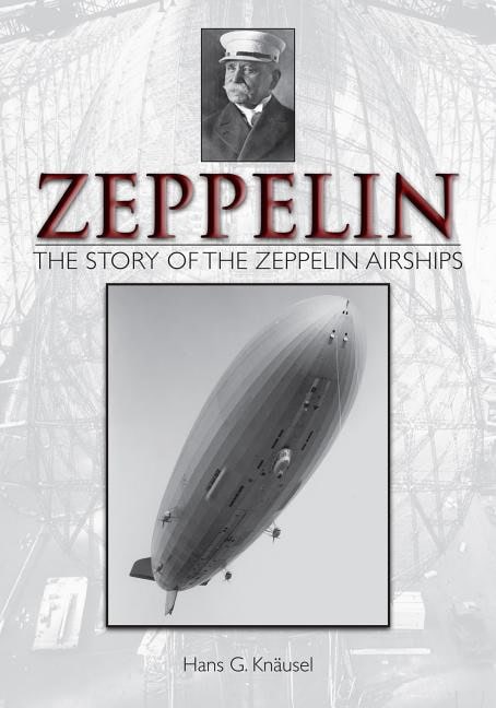 Hans G. Knäusel : Zeppelin: The Story Of The Zeppelin Airships