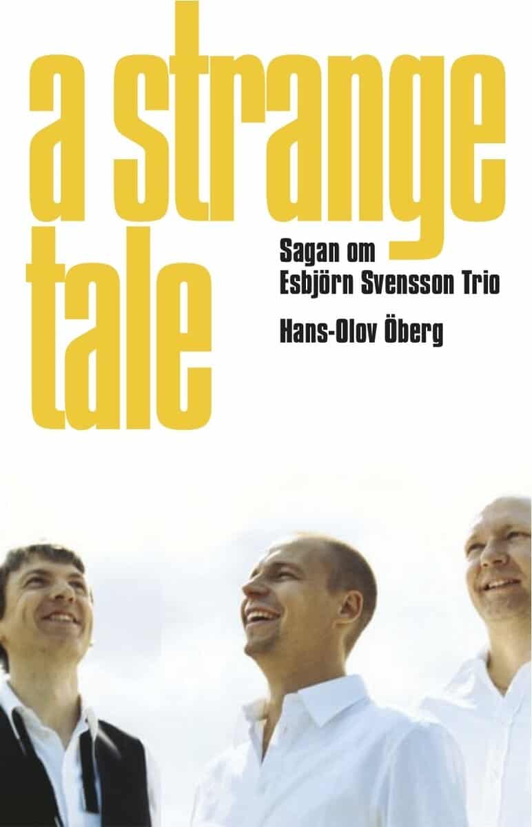 Hans-Olov Öberg : A strange tale : sagan om Esbjörn Svensson Trio