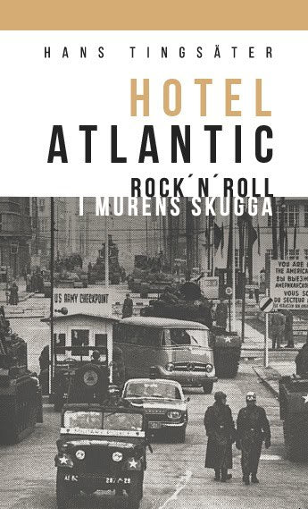 Hans Tingsäter : Hotel Atlantic : rock'n'roll i murens skugga