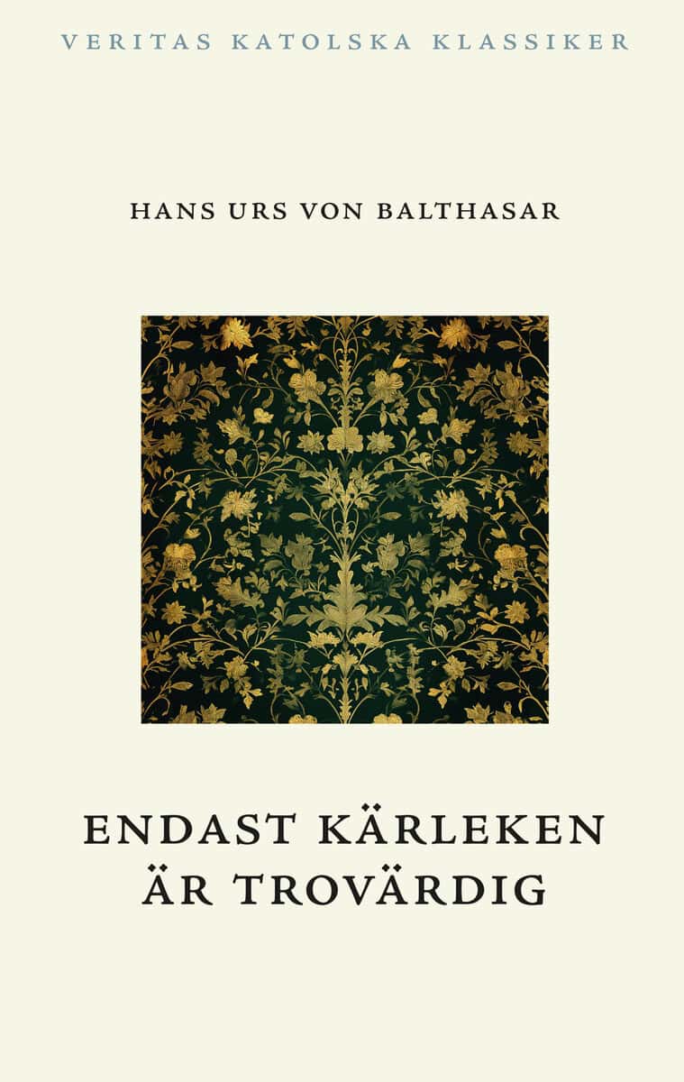 Hans Urs von Balthasar : Endast kärleken är trovärdig
