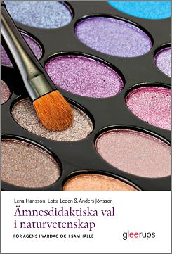 Hansson, Lena ; Jönsson, Anders ; Leden, Lotta : Ämnesdidaktiska val i naturvetenskap : för agens i vardag och samhälle