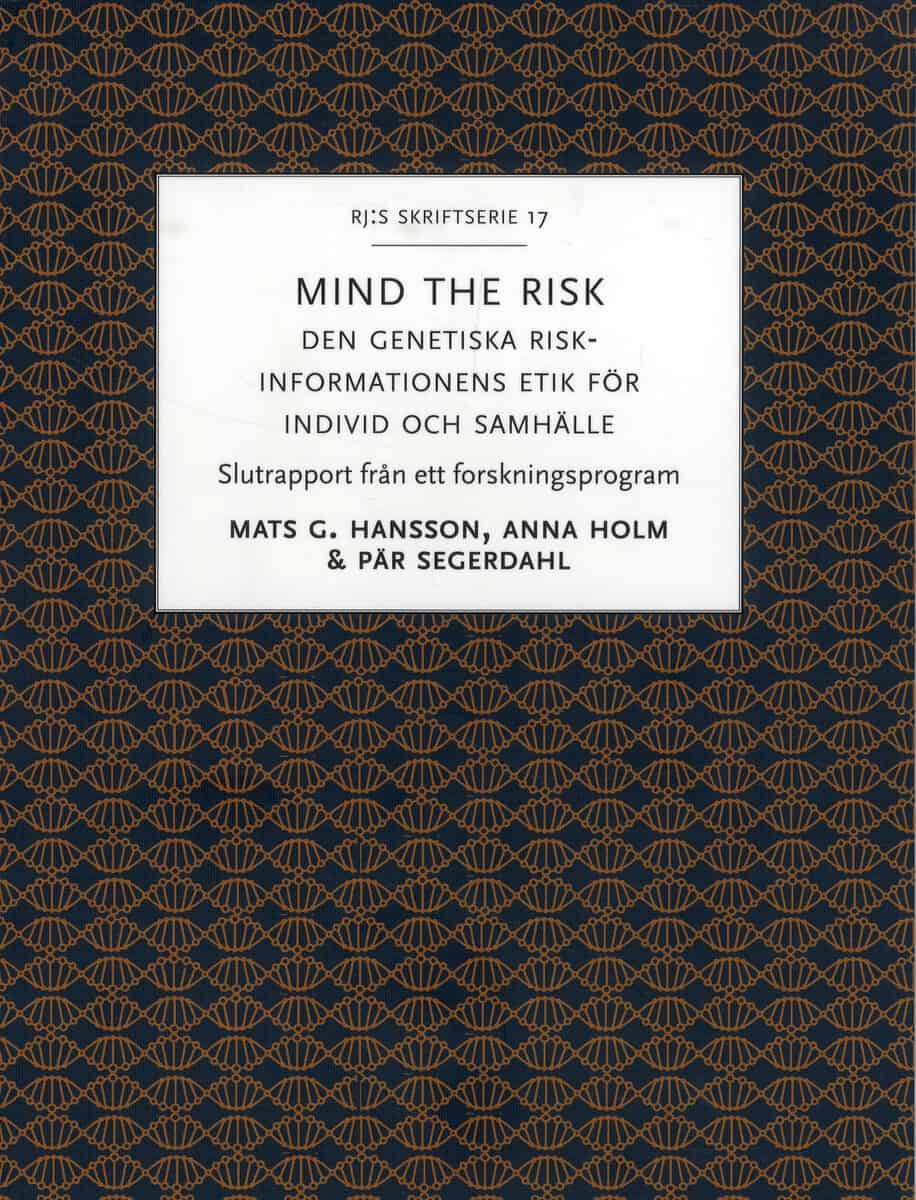 Hansson, Mats G. ; Holm, Anna ; Segerdahl, Pär : Mind the risk : den genetiska riskinformationens etik för individ och samhälle