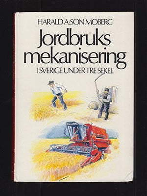 Harald A:son Moberg : Jordbruksmekanisering i Sverige under tre sekel