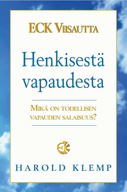 Harold Klemp : ECK Viisautta Henkisestä vapaudesta : mikä on todellisen vapauden salaisuus?