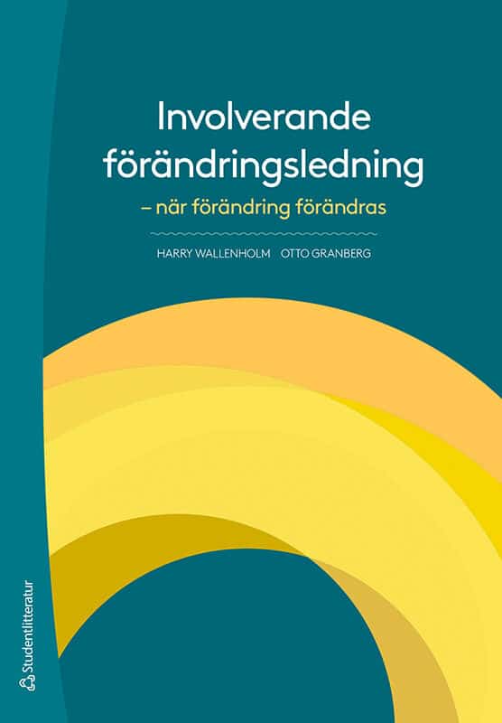 Wallenholm, Harry ; Granberg, Otto : Involverande förändringsledning : när förändring förändras