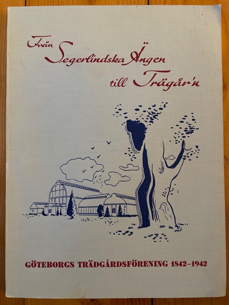Harry Lindberg : Från Segerlindska Ängen till Trägår´n. Göteborgs Trädgårdsförening 1842-1942