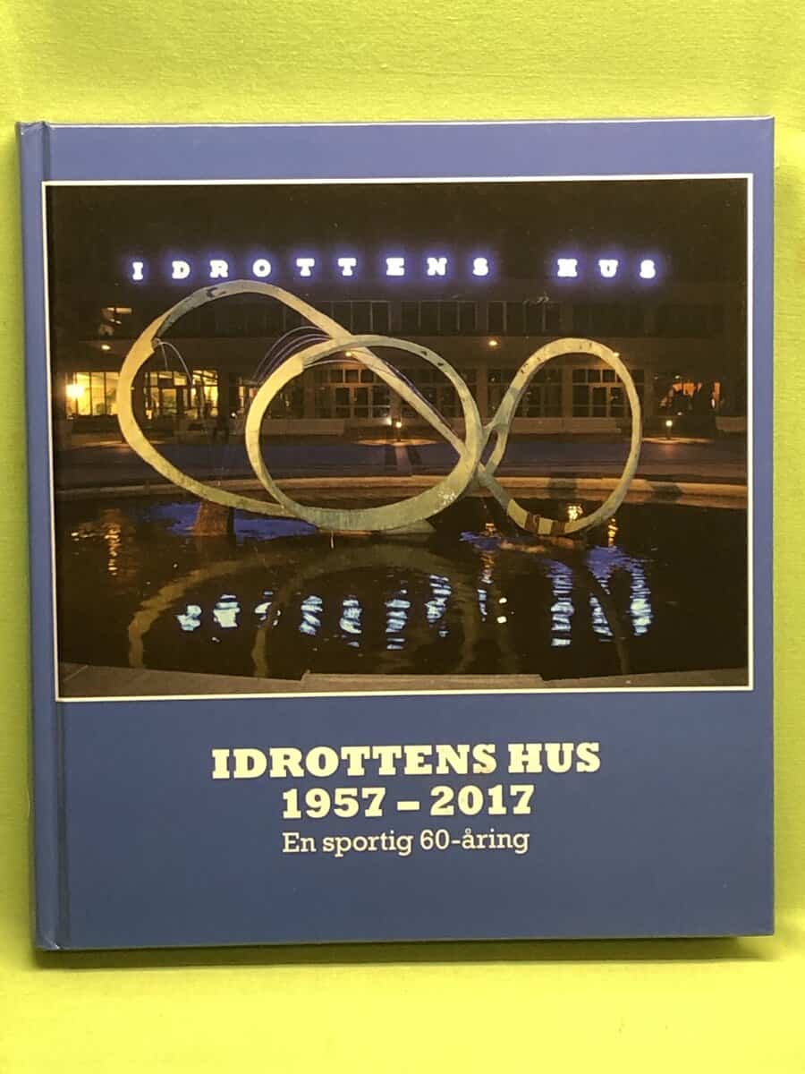Hasse Sjöström : Idrottens hus 1957 -2017 - En sportig 60-åring (Helsingborg)