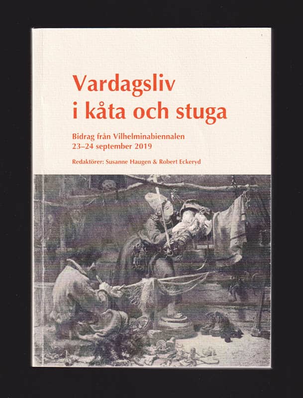 Haugen, Susanne ; Eckeryd, Robert [red.] : Vardagsliv i kåta och stuga. Bidrag från Vilhelminabiennalen 23-24 september 2019