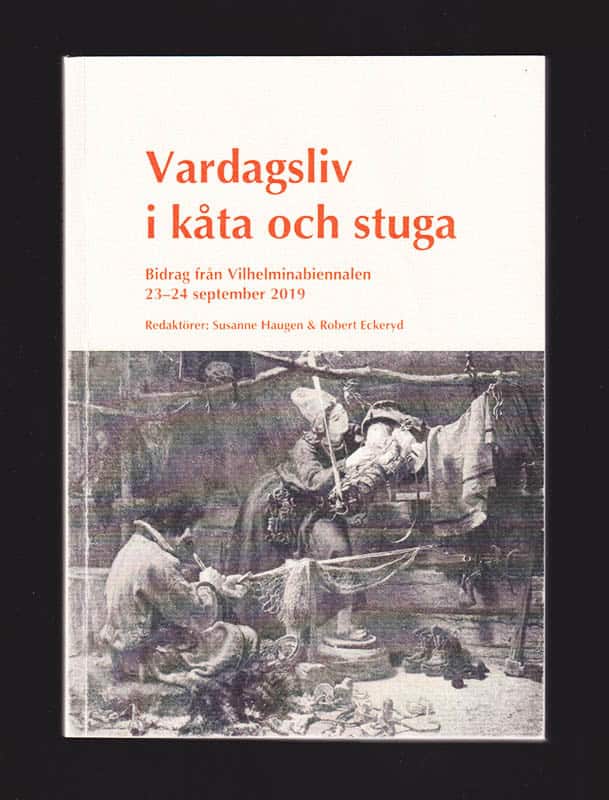 Haugen, Susanne ; Eckeryd, Robert [red.] : Vardagsliv i kåta och stuga. Bidrag från Vilhelminabiennalen 23-24 september 2019