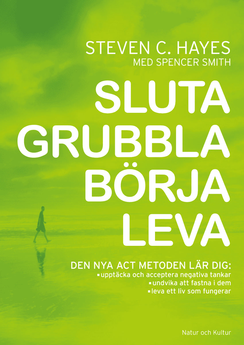 Hayes, Steven C ; Smith, Spencer : Sluta grubbla börja leva