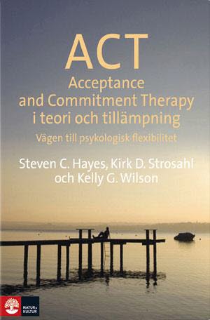 Hayes, Steven C ; Strosahl, Kirk D. ; Wilson, Kelly G : ACT i teori och tillämpning : vägen till psykologisk flexibilitet