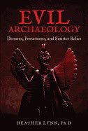 Heather Lynn : Evil Archaeology : Demons, Possessions, and Sinister Relics