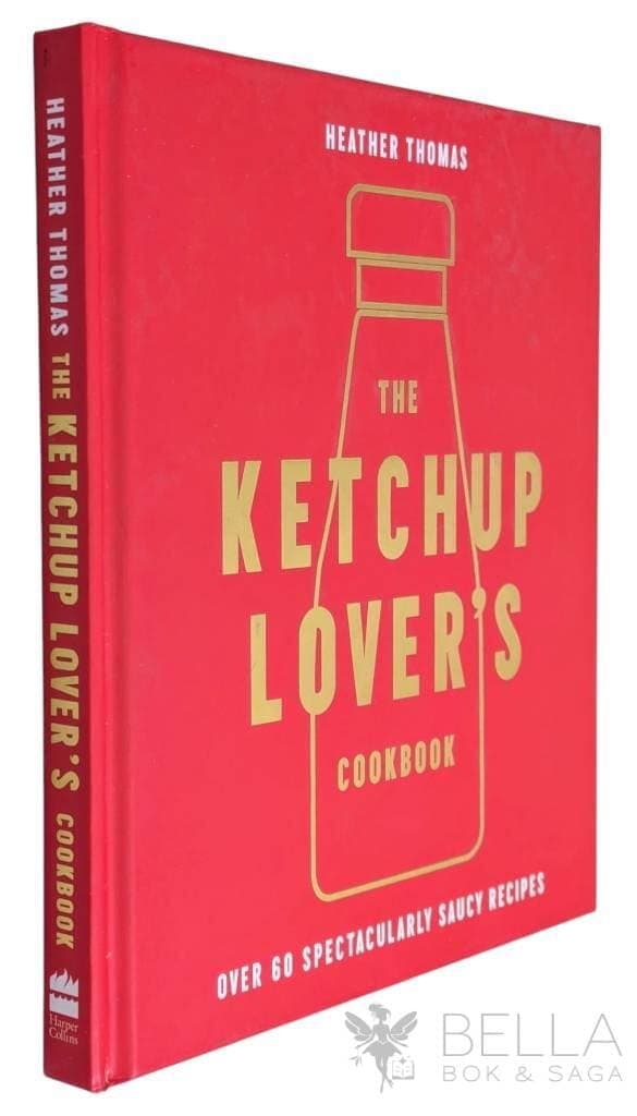 Heather Thomas : The Ketchup Lover's Cookbook - Over 60 Spectaculary Saucy Recipes