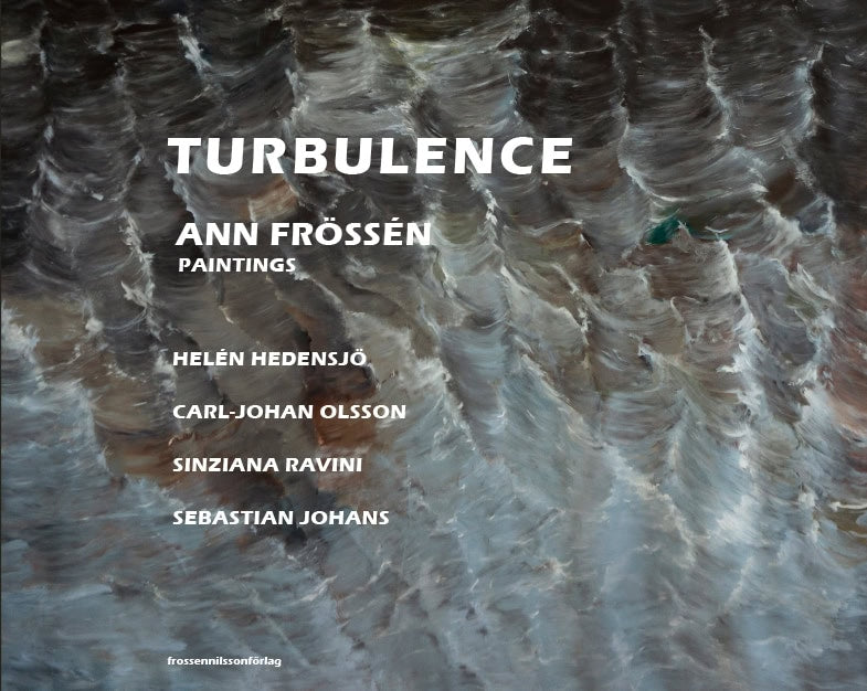 Hedensjö, Helén ; Johans, Sebastian ; Ravini, Sinziana ; Olsson, Carl-Johan : TURBULENCE Ann Frössén paintings