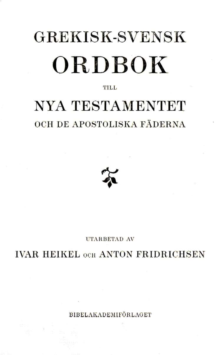 Heikel, Ivar ; Fridrichsen, Anton : Grekisk-svensk ordbok till Nya testamentet och de apostoliska fäderna
