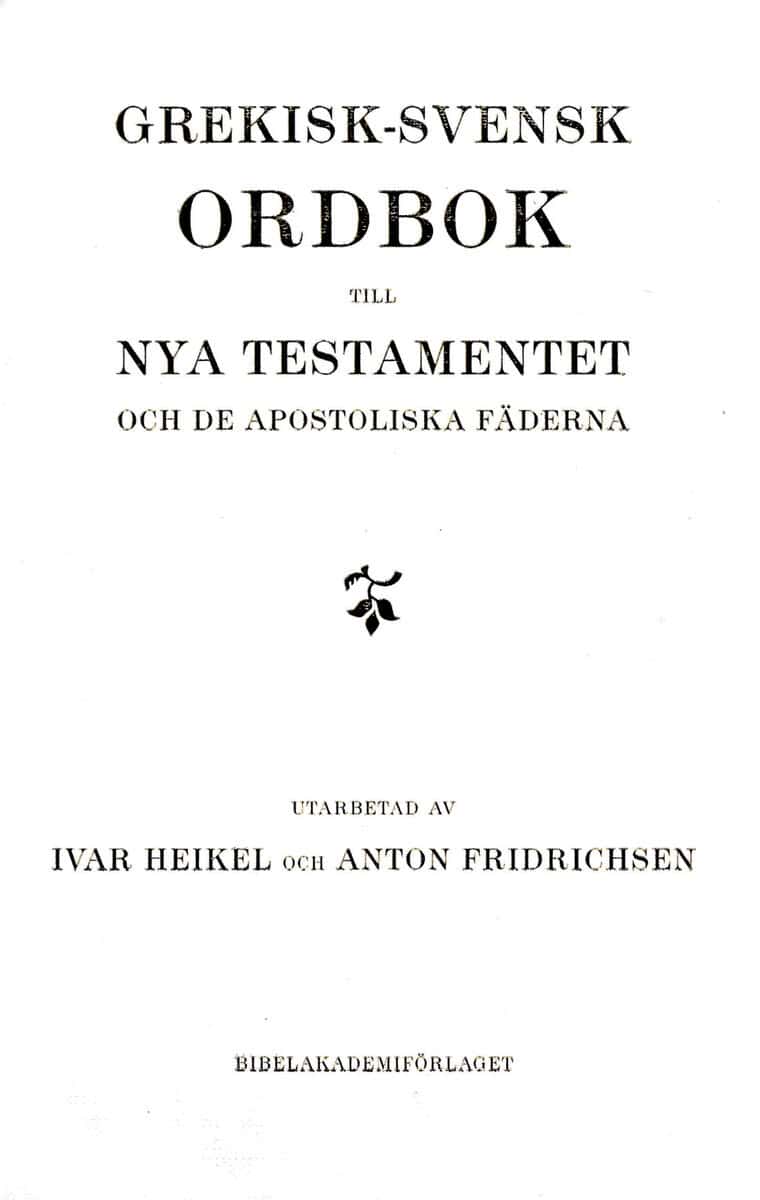 Heikel, Ivar ; Fridrichsen, Anton : Grekisk-svensk ordbok till Nya testamentet och de apostoliska fäderna
