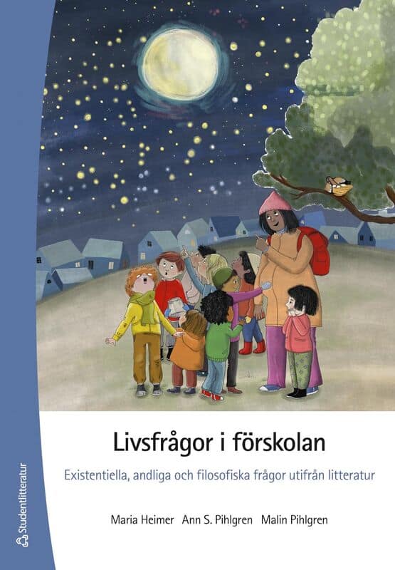 Heimer, Maria ; Pihlgren, Ann S ; Pihlgren, Malin : Livsfrågor i förskolan : existentiella, andliga och filosofiska frågor utifrån litteratur