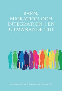 Helander, Karin ; Leviner, Pernilla [red.] : Barn, migration och integration i en utmanande tid