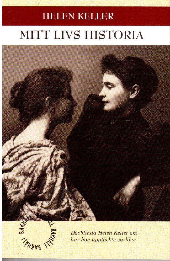 Helen Keller : Mitt livs historia. Dövblinda Helen Keller om hur hon upptäckte världen