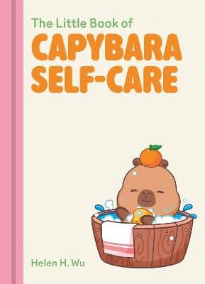 Helen Wu : The Little Book of Capybara Self-Care