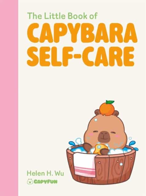 Helen Wu : The Little Book of Capybara Self-Care
