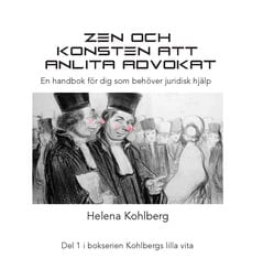 Helena Kohlberg : Zen och konsten att anlita en advokat : en handbok för dig som behöver juridisk hjälp