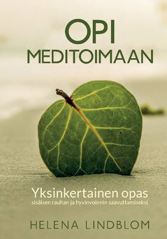 Helena Lindblom : Opi Meditoimaan : askel askeleelta opas sisäisen rauhan ja hyvinvoinnin saavuttamiseksi