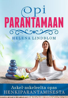 Helena Lindblom : Opi parantamaan : askel-askeleelta opas henkiparantamisesta