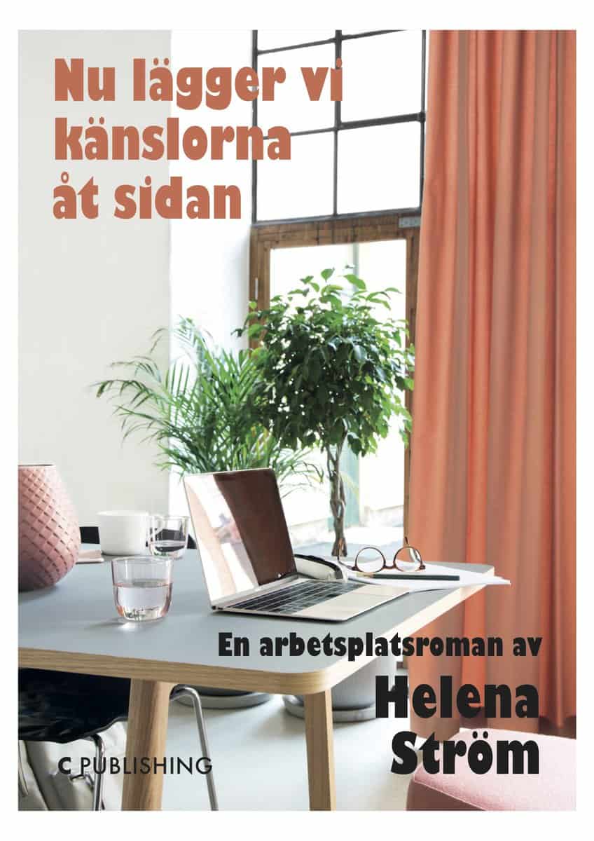 Helena Ström : Nu lägger vi känslorna åt sidan : en arbetsplatsroman
