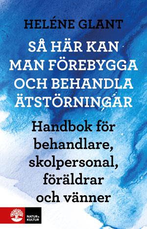 Heléne Glant : Så här kan man förebygga och behandla ätstörningar : handbok för behandlare, skolpersonal, föräldrar och vänner