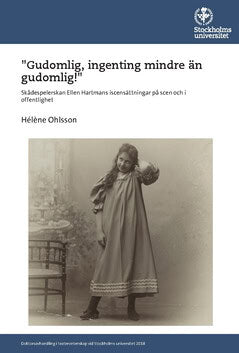 Hélène Ohlsson : 'Gudomlig, ingenting mindre än gudomlig!' skådespelerskan Ellen Hartmans iscensättningar på scen och i offentlighet