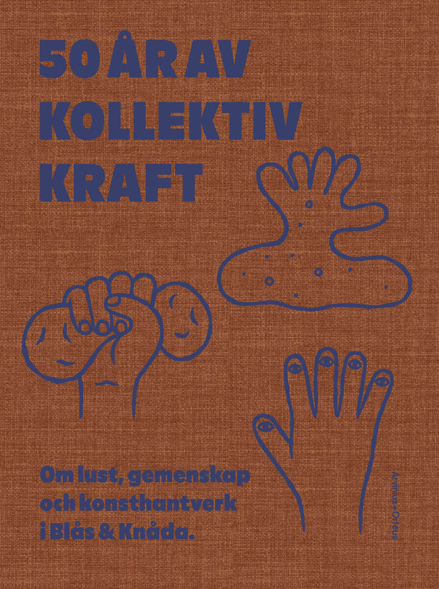 Helgeson, Susanne ; Wickman, Kerstin ; Jönsson, Love ; Mlasowsky, Anna : 50 år av kollektiv kraft : om lust, gemenskap och konsthantverk i Blås & Knåda