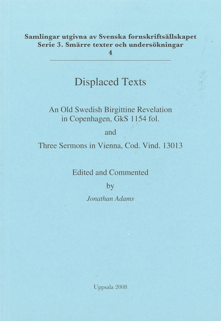 Heliga Birgitta : Displaced texts : an Old Swedish Birgittine Revelation in Copenhagen, GkS 1154 fol. and Three Sermons in Vienna, Cod. Vind. 13013