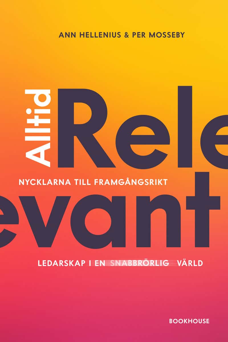 Hellenius, Ann ; Mosseby, Per : Alltid relevant : nycklarna till framgångsrikt ledarskap i en snabbrörlig värld