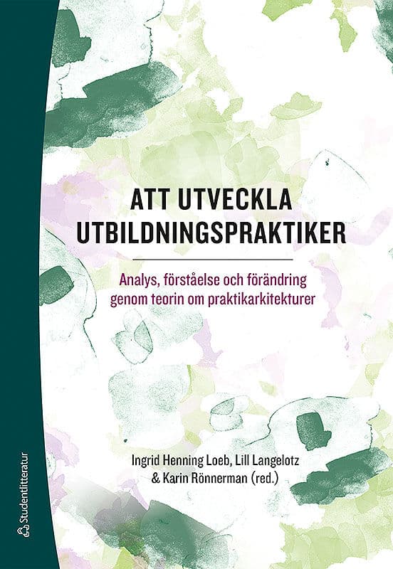 Henning Loeb, Ingrid ; Langelotz, Lill ; Rönnerman, Karin ; Arkenback-Sundström, Charlotte ; Baldwin, Richard ; Choy, Saronji ; Gyllander Torkildsen, Lisbeth ; Lumsden Wass, Karin ; Mahon, Kathleen ; Nehez, Jaana ; Norlund, Anita ; Olin Almqvist, Anette ; Salo, Petri ; Strömberg, Marianne ; Tyrén, Lena ; Wärvik, Gun-Britt : Att utveckla utbildningspraktiker