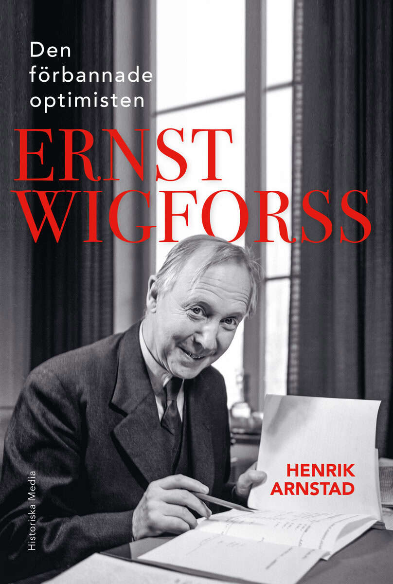 Henrik Arnstad : Den förbannade optimisten Ernst Wigforss : socialisten som skapade Sverige