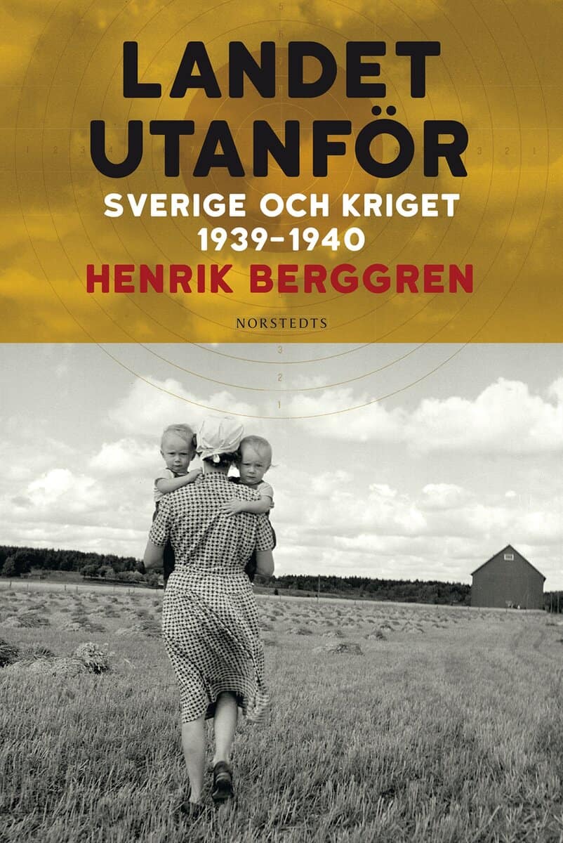 Henrik Berggren : Landet utanför : Sverige och kriget 1939-1940